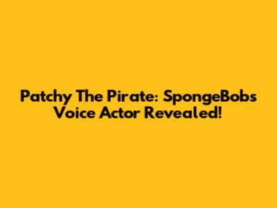 Patchy The Pirate: SpongeBob's Voice Actor Revealed!