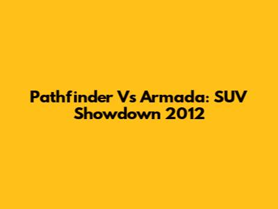 Pathfinder Vs Armada: SUV Showdown 2012
