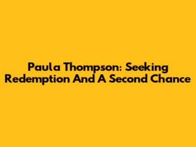 Paula Thompson: Seeking Redemption And A Second Chance