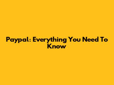 Paypal: Everything You Need To Know
