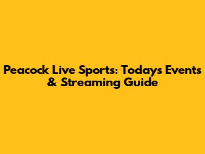 Peacock Live Sports: Today's Events & Streaming Guide