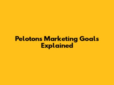 Peloton's Marketing Goals Explained