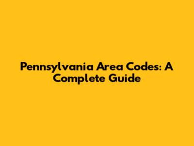 Pennsylvania Area Codes: A Complete Guide