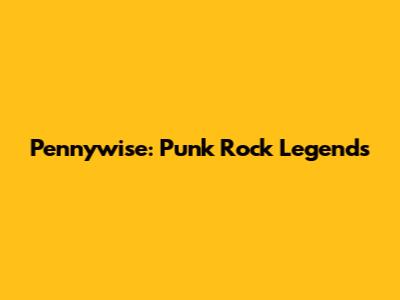 Pennywise: Punk Rock Legends