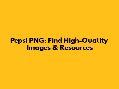 Pepsi PNG: Find High-Quality Images & Resources