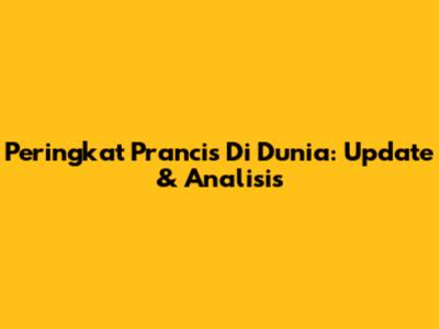 Peringkat Prancis Di Dunia: Update & Analisis