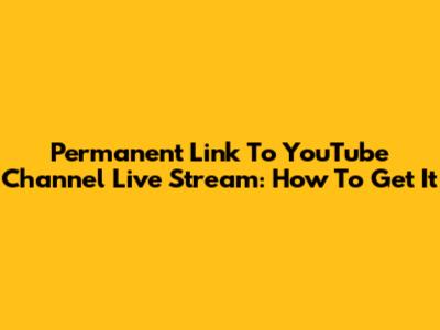 Permanent Link To YouTube Channel Live Stream: How To Get It