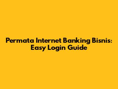 Permata Internet Banking Bisnis: Easy Login Guide