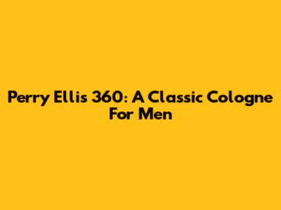 Perry Ellis 360: A Classic Cologne For Men