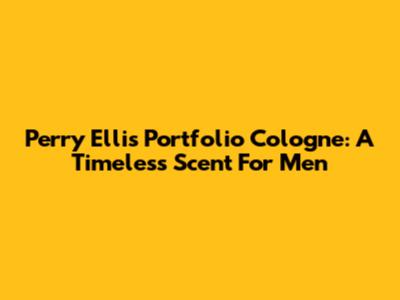 Perry Ellis Portfolio Cologne: A Timeless Scent For Men