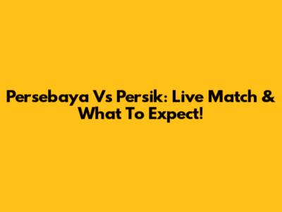 Persebaya Vs Persik: Live Match & What To Expect!