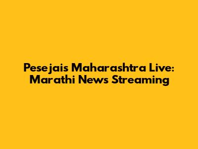 Pesejais Maharashtra Live: Marathi News Streaming