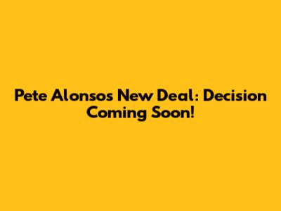 Pete Alonso's New Deal: Decision Coming Soon!