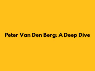 Peter Van Den Berg: A Deep Dive