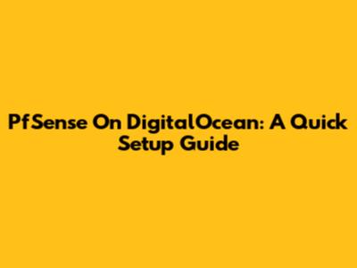 PfSense On DigitalOcean: A Quick Setup Guide