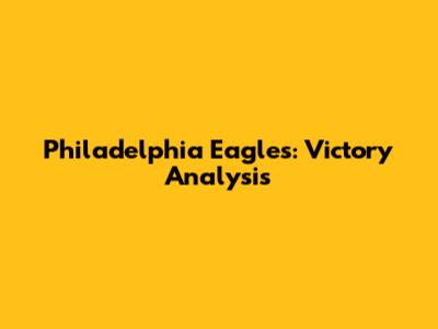 Philadelphia Eagles: Victory Analysis