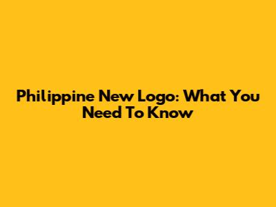 Philippine New Logo: What You Need To Know