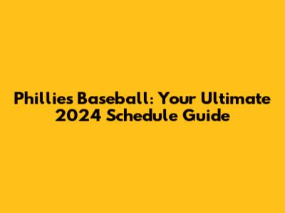 Phillies Baseball: Your Ultimate 2024 Schedule Guide