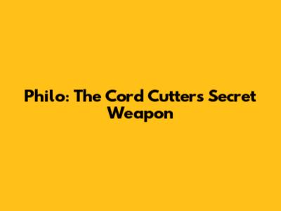 Philo: The Cord Cutter's Secret Weapon