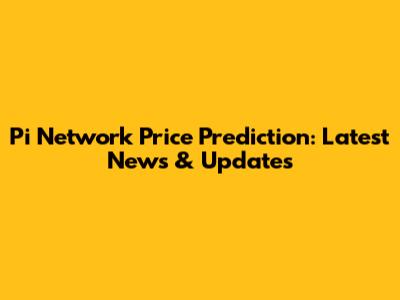 Pi Network Price Prediction: Latest News & Updates