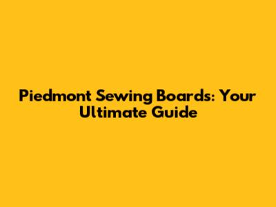 Piedmont Sewing Boards: Your Ultimate Guide