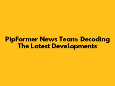 PipFormer News Team: Decoding The Latest Developments