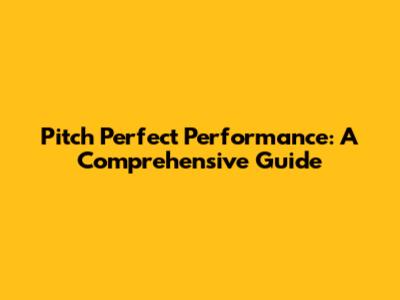 Pitch Perfect Performance: A Comprehensive Guide