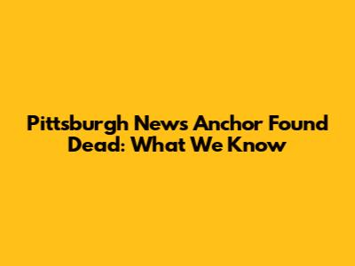 Pittsburgh News Anchor Found Dead: What We Know