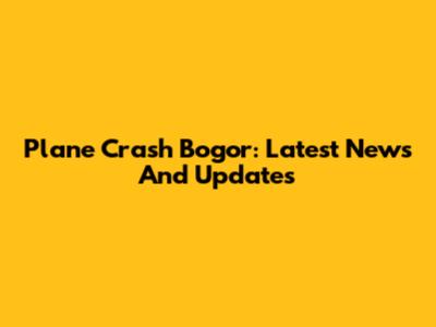 Plane Crash Bogor: Latest News And Updates