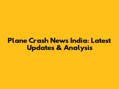 Plane Crash News India: Latest Updates & Analysis