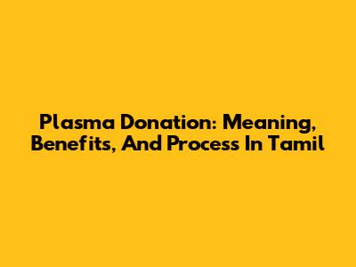 Plasma Donation: Meaning, Benefits, And Process In Tamil