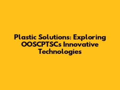 Plastic Solutions: Exploring OOSCPTSC's Innovative Technologies