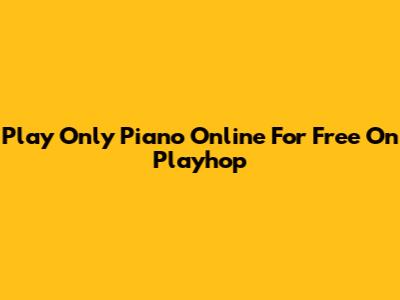 Play Only Piano Online For Free On Playhop