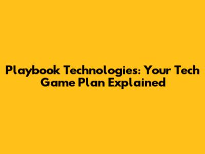 Playbook Technologies: Your Tech Game Plan Explained