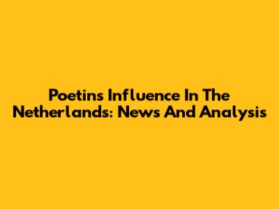Poetin's Influence In The Netherlands: News And Analysis