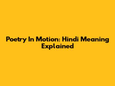 Poetry In Motion: Hindi Meaning Explained