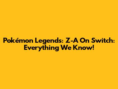 Pokémon Legends: Z-A On Switch: Everything We Know!