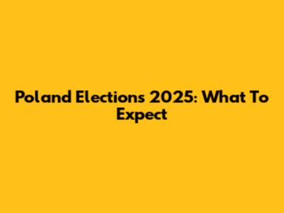 Poland Elections 2025: What To Expect