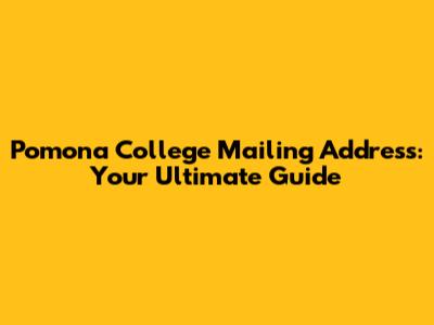 Pomona College Mailing Address: Your Ultimate Guide