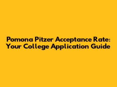 Pomona Pitzer Acceptance Rate: Your College Application Guide