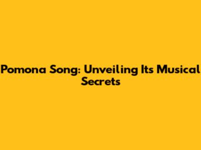 Pomona Song: Unveiling Its Musical Secrets