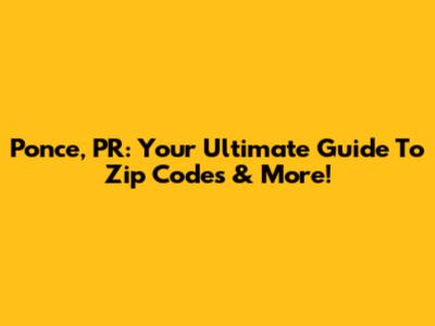 Ponce, PR: Your Ultimate Guide To Zip Codes & More!