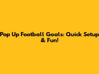 Pop Up Football Goals: Quick Setup & Fun!