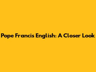 Pope Francis' English: A Closer Look