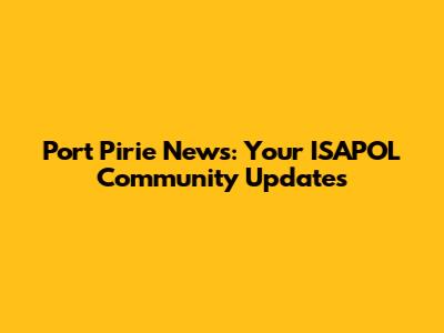 Port Pirie News: Your ISAPOL Community Updates