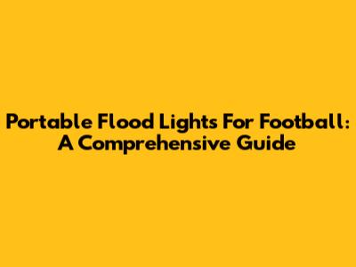 Portable Flood Lights For Football: A Comprehensive Guide