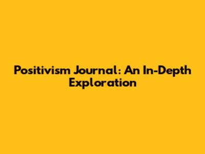 Positivism Journal: An In-Depth Exploration