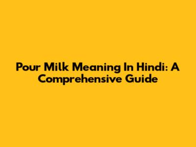 Pour Milk Meaning In Hindi: A Comprehensive Guide
