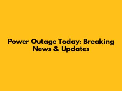 Power Outage Today: Breaking News & Updates