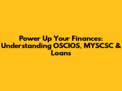 Power Up Your Finances: Understanding OSCIOS, MYSCSC & Loans